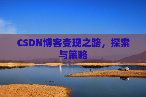 CSDN博客变现之路，探索与策略